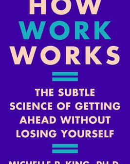 How Work Works: The Subtle Science of Getting Ahead Without Losing Yourself Cheap