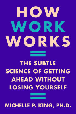 How Work Works: The Subtle Science of Getting Ahead Without Losing Yourself Cheap