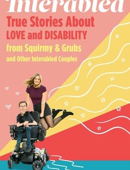 Interabled: True Stories about Love and Disability from Squirmy & Grubs and Other Interabled Couples Online now