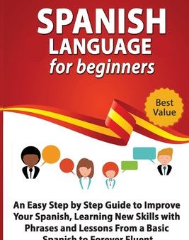 Spanish Language for Beginners: An Easy Step by Step Guide to Improve Your Spanish, Learning New Skills with Phrases and Lessons From a Basic Spanish For Cheap