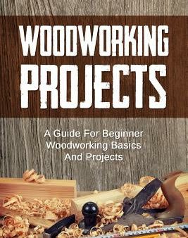 Woodworking Projects: A Guide for Beginner Woodworking Basics and Projects on Sale