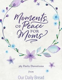 Moments of Peace for Moms: 365 Daily Devotions from Our Daily Bread (a Daily Bible Devotional for the Entire Year) Online now