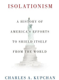 Isolationism: A History of America s Efforts to Shield Itself from the World Supply