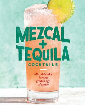 Mezcal and Tequila Cocktails: Mixed Drinks for the Golden Age of Agave [A Cocktail Recipe Book] Supply