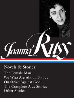 Joanna Russ: Novels & Stories (Loa #373): The Female Man   We Who Are about to . . .   On Strike Against God   The Complet E Alyx Stories   Other Stor For Discount