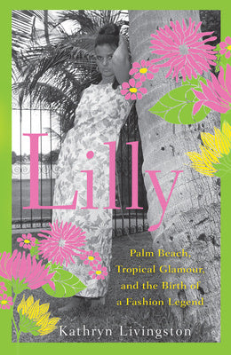 Lilly: Palm Beach, Tropical Glamour, and the Birth of a Fashion Legend Supply