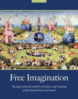 Free Imagination: The Deep Roots of Creativity, Freedom and Meaning in the Human Brain and Mind Cheap