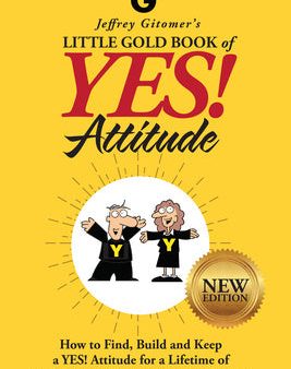 Jeffrey Gitomer s Little Gold Book of Yes! Attitude: New Edition, Updated & Revised: How to Find, Build and Keep a Yes! Attitude for a Lifetime of Suc Online now