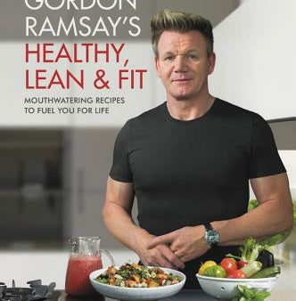 Gordon Ramsay s Healthy, Lean & Fit: Mouthwatering Recipes to Fuel You for Life Online Sale