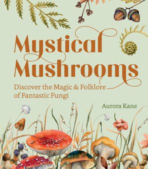 Mystical Mushrooms: Discover the Magic & Folklore of Fantastic Fungi For Cheap