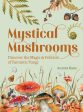 Mystical Mushrooms: Discover the Magic & Folklore of Fantastic Fungi For Cheap