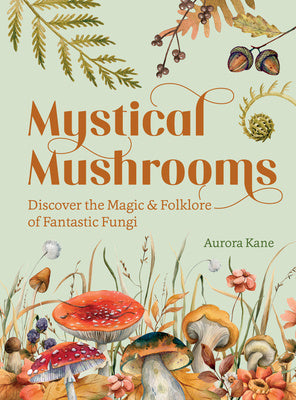 Mystical Mushrooms: Discover the Magic & Folklore of Fantastic Fungi For Cheap