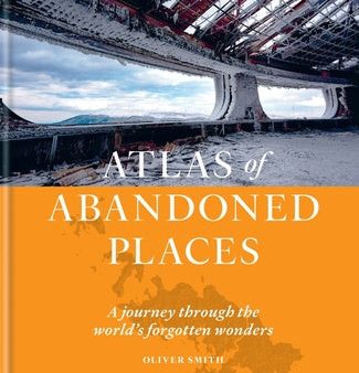 Atlas of Abandoned Places: A Journey Through the World s Forgotten Wonders Sale