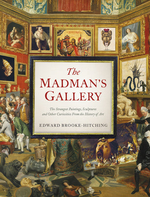 Madman s Gallery: The Strangest Paintings, Sculptures and Other Curiosities from the History of Art, The Hot on Sale