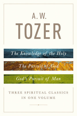 . W. Tozer: Three Spiritual Classics in One Volume: The Knowledge of the Holy, the Pursuit of God, and God s Pursuit of Man, A Hot on Sale