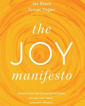 Joy Manifesto: Detach from the Corporate Mindset. Access Your Heart. Lead with Wisdom., The on Sale