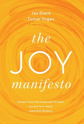 Joy Manifesto: Detach from the Corporate Mindset. Access Your Heart. Lead with Wisdom., The on Sale