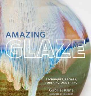 Amazing Glaze: Techniques, Recipes, Finishing, and Firing Hot on Sale