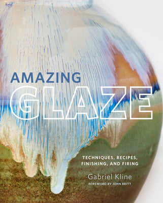 Amazing Glaze: Techniques, Recipes, Finishing, and Firing Hot on Sale