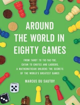 Around the World in Eighty Games: From Tarot to Tic-Tac-Toe, Catan to Chutes and Ladders, a Mathematician Unlocks the Secrets of the World s Greatest Online Sale