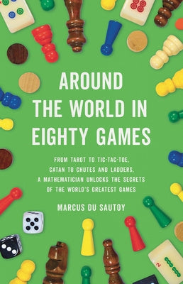 Around the World in Eighty Games: From Tarot to Tic-Tac-Toe, Catan to Chutes and Ladders, a Mathematician Unlocks the Secrets of the World s Greatest Online Sale