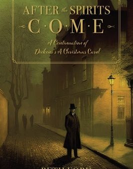 After the Spirits Come: A Continuation of Dickens s A Christmas Carol For Discount