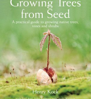 Growing Trees from Seed: A Practical Guide to Growing Native Trees, Vines and Shrubs Hot on Sale