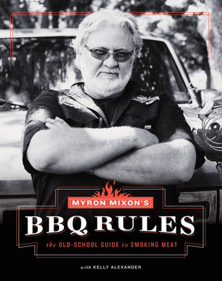 Myron Mixon s BBQ Rules: The Old-School Guide to Smoking Meat on Sale