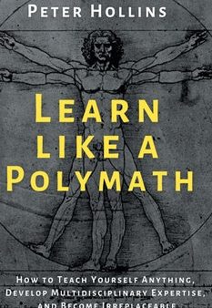 Learn Like a Polymath: How to Teach Yourself Anything, Develop Multidisciplinary Expertise, and Become Irreplaceable Online Sale