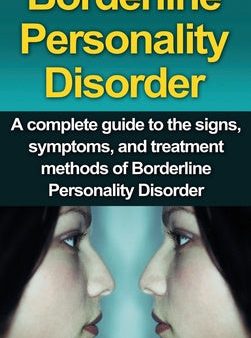 Borderline Personality Disorder: A Complete Guide to the Signs, Symptoms, and Treatment Methods of Borderline Personality Disorder Hot on Sale