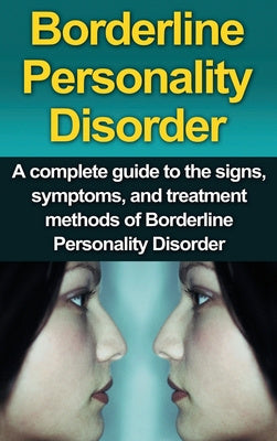 Borderline Personality Disorder: A Complete Guide to the Signs, Symptoms, and Treatment Methods of Borderline Personality Disorder Hot on Sale