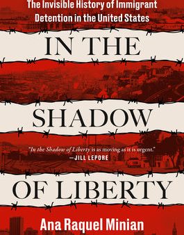 In the Shadow of Liberty: The Invisible History of Immigrant Detention in the United States For Sale