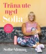 Träna ute med Sofia : enkla övningar för rörelse året om For Sale