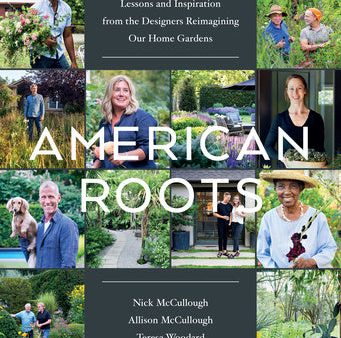 American Roots: Lessons and Inspiration from the Designers Reimagining Our Home Gardens Discount