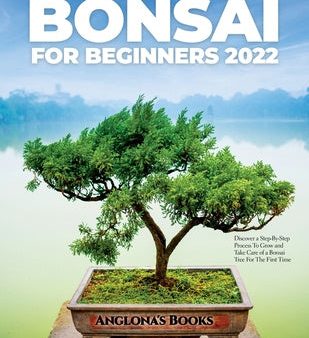 Bonsai for Beginners 2022: Discover a Step-By-Step Process To Grow and Take Care of a Bonsai Tree For The First Time Hot on Sale