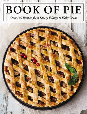 Book of Pie: Over 100 Recipes, from Savory Fillings to Flaky Crusts (Easy-To-Follow Recipes for Sweet and Savory Pies), The For Discount