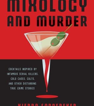 Mixology and Murder: Cocktails Inspired by Infamous Serial Killers, Cold Cases, Cults, and Other Disturbing True Crime Stories on Sale