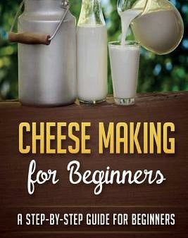 Cheese Making for Beginners: A Step-by-Step Guide for Beginners Online