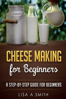 Cheese Making for Beginners: A Step-by-Step Guide for Beginners Online