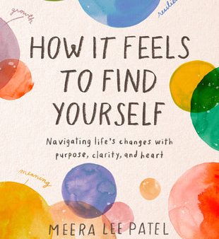 How It Feels to Find Yourself: Navigating Life s Changes with Purpose, Clarity, and Heart For Sale