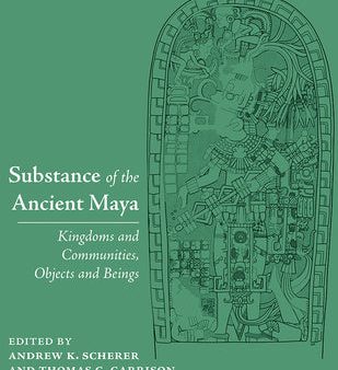 Substance of the Ancient Maya: Kingdoms and Communities, Objects and Beings For Cheap