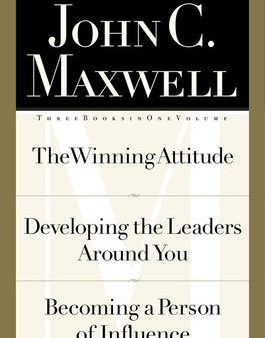 John C. Maxwell, Three Books in One Volume: The Winning Attitude Developing the Leaders Around You Becoming a Person of Influence Online