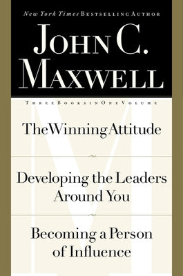 John C. Maxwell, Three Books in One Volume: The Winning Attitude Developing the Leaders Around You Becoming a Person of Influence Online