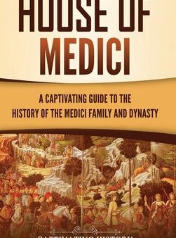 House of Medici: A Captivating Guide to the History of the Medici Family and Dynasty Online