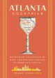 Atlanta Cocktails: An Elegant Collection of Over 100 Recipes Inspired by Georgia s Capital (100 Exclusive Cocktail Recipes from Atlanta s For Cheap