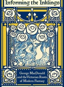 Informing the Inklings: George MacDonald and the Victorian Roots of Modern Fantasy Online Sale