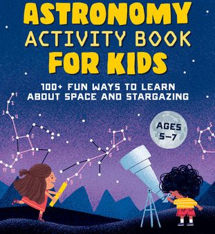 Astronomy Activity Book for Kids: 100+ Fun Ways to Learn about Space and Stargazing For Discount