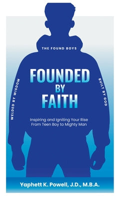 Founded by Faith: The Found Boys - Inspiring and Igniting Your Rise From Teen Boy to Mighty Man. Founded by Faith. Welded by Wisdom. Bui Supply