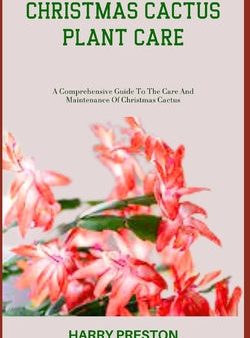 Christmas Cactus Plant Care: A Comprehensive Guide To The Care And Maintenance Of Christmas Cactus Supply