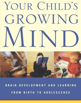 Your Child s Growing Mind: Brain Development and Learning From Birth to Adolescence Online now